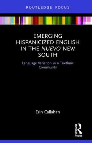 Emerging Hispanicized English in the Nuevo New South: Language Variation in a Triethnic Community de Erin Callahan