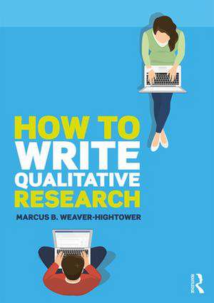 How to Write Qualitative Research de Marcus B. Weaver-Hightower