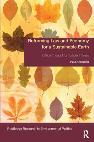 Reforming Law and Economy for a Sustainable Earth: Critical Thought for Turbulent Times de Paul Anderson