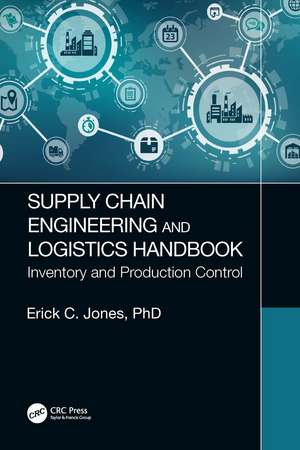 Supply Chain Engineering and Logistics Handbook: Inventory and Production Control de Erick C. Jones