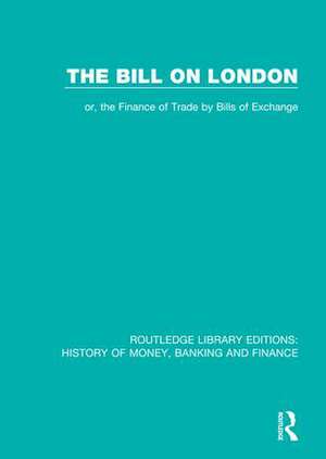 The Bill on London: or, the Finance of Trade by Bills of Exchange de Methuen & Co Ltd