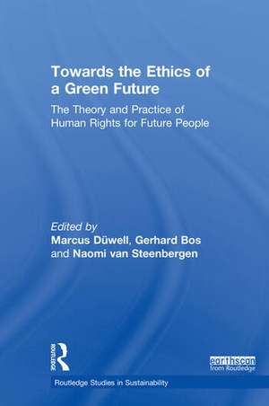 Towards the Ethics of a Green Future: The Theory and Practice of Human Rights for Future People de Marcus Düwell