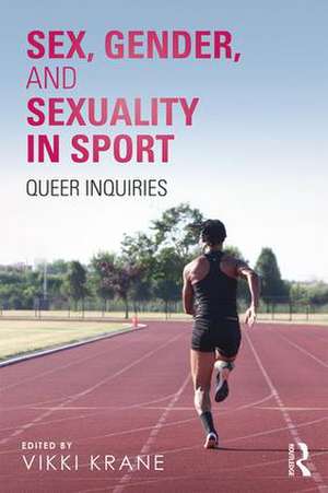 Sex, Gender, and Sexuality in Sport: Queer Inquiries de Vikki Krane