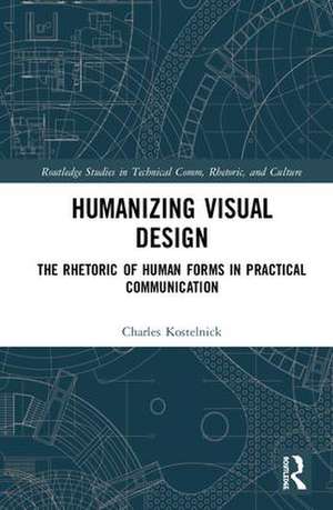 Humanizing Visual Design: The Rhetoric of Human Forms in Practical Communication de Charles Kostelnick