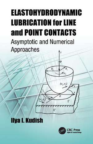 Elastohydrodynamic Lubrication for Line and Point Contacts: Asymptotic and Numerical Approaches de Ilya I. Kudish