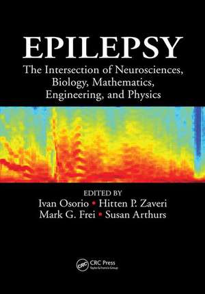 Epilepsy: The Intersection of Neurosciences, Biology, Mathematics, Engineering, and Physics de Ivan Osorio