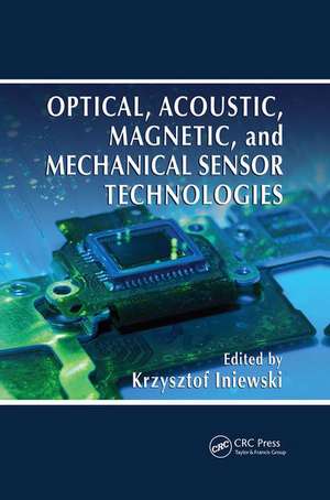 Optical, Acoustic, Magnetic, and Mechanical Sensor Technologies de Krzysztof Iniewski