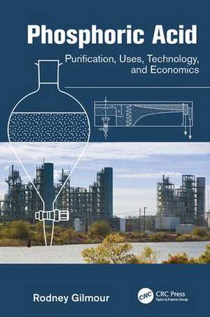 Phosphoric Acid: Purification, Uses, Technology, and Economics de Rodney Gilmour