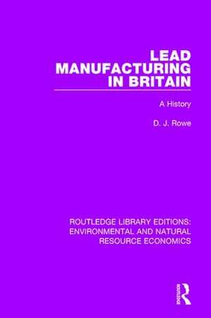 Lead Manufacturing in Britain: A History de D. J. Rowe