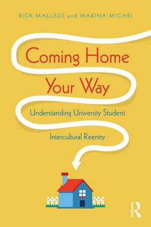 Coming Home Your Way: Understanding University Student Intercultural Reentry de Rick Malleus