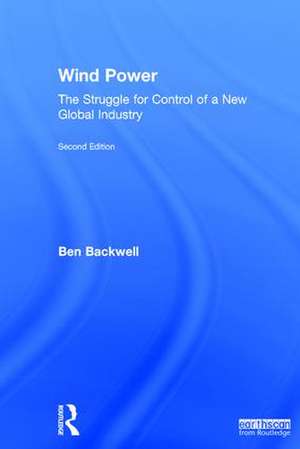 Wind Power: The Struggle for Control of a New Global Industry de Ben Backwell