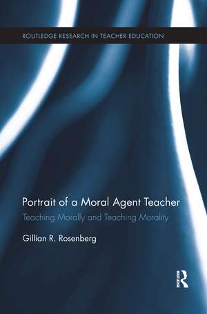 Portrait of a Moral Agent Teacher: Teaching Morally and Teaching Morality de Gillian R. Rosenberg