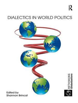 Dialectics in World Politics de Shannon Brincat