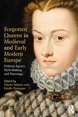 Forgotten Queens in Medieval and Early Modern Europe: Political Agency, Myth-Making, and Patronage de Valerie Schutte