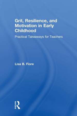 Grit, Resilience, and Motivation in Early Childhood: Practical Takeaways for Teachers de Lisa B. Fiore