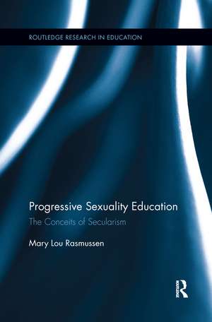 Progressive Sexuality Education: The Conceits of Secularism de Mary Lou Rasmussen