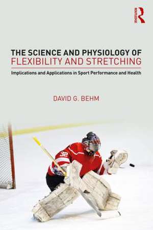 The Science and Physiology of Flexibility and Stretching: Implications and Applications in Sport Performance and Health de David Behm