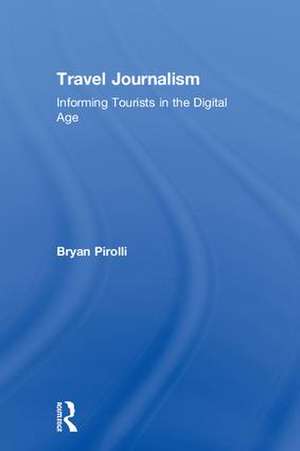 Travel Journalism: Informing Tourists in the Digital Age de Bryan Pirolli