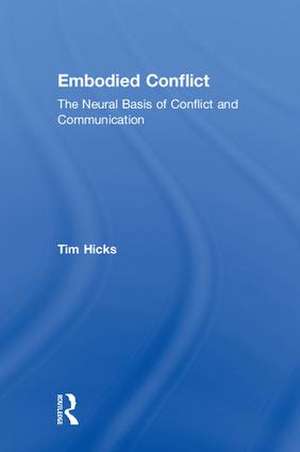 Embodied Conflict: The Neural Basis of Conflict and Communication de Tim Hicks