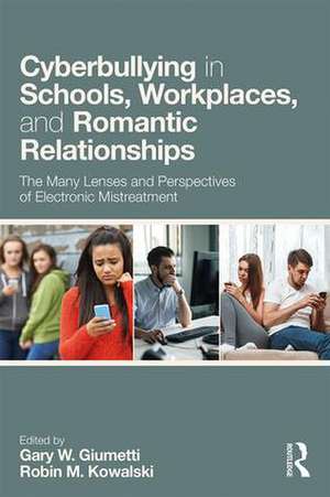 Cyberbullying in Schools, Workplaces, and Romantic Relationships: The Many Lenses and Perspectives of Electronic Mistreatment de Gary W. Giumetti