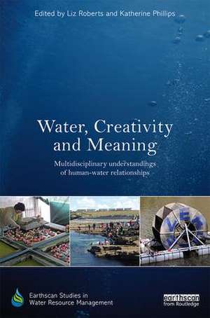 Water, Creativity and Meaning: Multidisciplinary understandings of human-water relationships de Liz Roberts