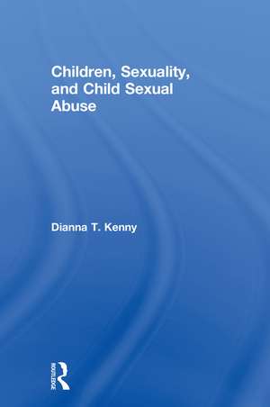 Children, Sexuality, and Child Sexual Abuse de Dianna T. Kenny