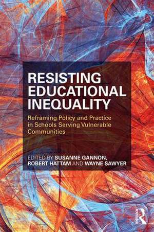 Resisting Educational Inequality: Reframing Policy and Practice in Schools Serving Vulnerable Communities de Susanne Gannon