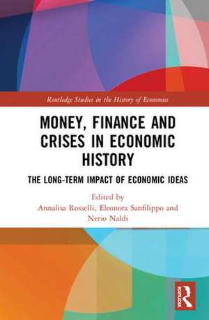 Money, Finance and Crises in Economic History: The Long-Term Impact of Economic Ideas de Annalisa Rosselli