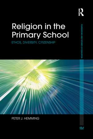 Religion in the Primary School: Ethos, diversity, citizenship de Peter Hemming