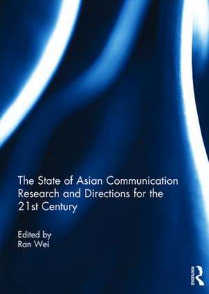 The State of Asian Communication Research and Directions for the 21st Century de Ran Wei