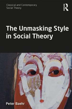 The Unmasking Style in Social Theory de Peter Baehr