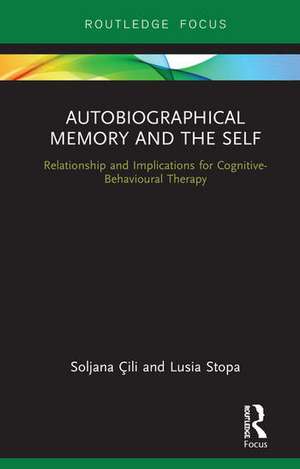 Autobiographical Memory and the Self: Relationship and Implications for Cognitive-Behavioural Therapy de Soljana Cili