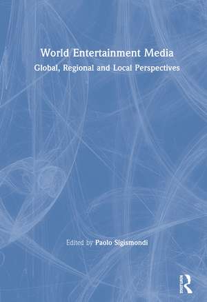 World Entertainment Media: Global, Regional and Local Perspectives de Paolo Sigismondi