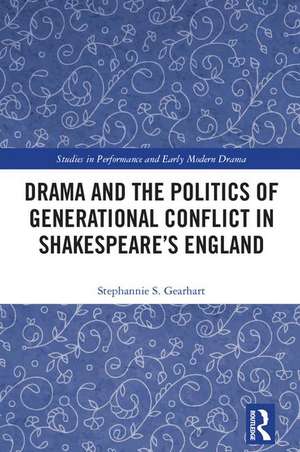 Drama and the Politics of Generational Conflict in Shakespeare's England de Stephannie Gearhart