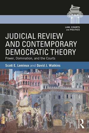 Judicial Review and Contemporary Democratic Theory: Power, Domination, and the Courts de Scott E. Lemieux