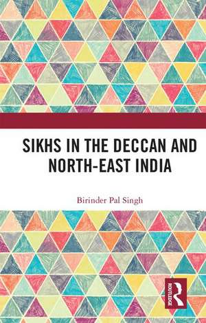 Sikhs in the Deccan and North-East India de Birinder Pal Singh