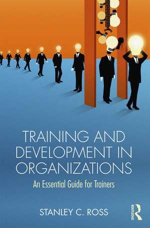 Training and Development in Organizations: An Essential Guide For Trainers de Stanley Ross