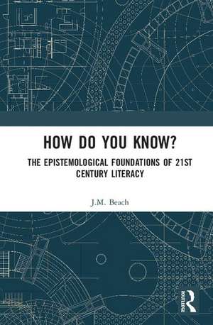 How Do You Know?: The Epistemological Foundations of 21st Century Literacy de J.M. Beach