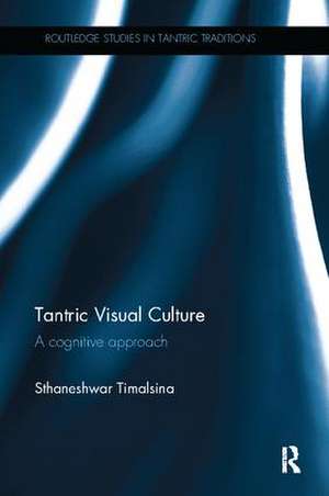 Tantric Visual Culture: A Cognitive Approach de Sthaneshwar Timalsina