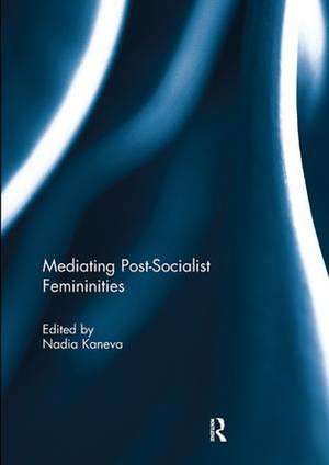 Mediating Post-Socialist Femininities de Nadia Kaneva