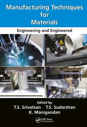 Manufacturing Techniques for Materials: Engineering and Engineered de T. S. Srivatsan