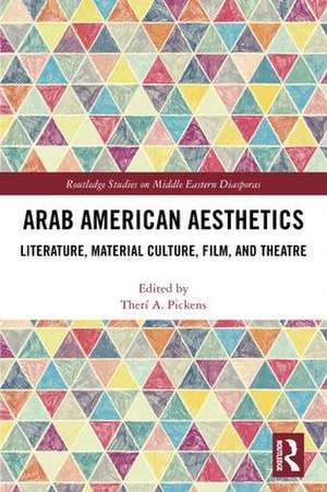 Arab American Aesthetics: Literature, Material Culture, Film, and Theatre de Therí Pickens