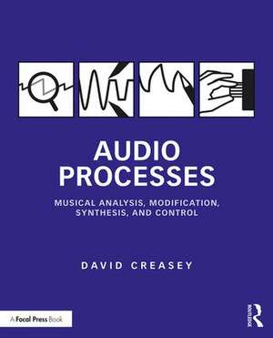 Audio Processes: Musical Analysis, Modification, Synthesis, and Control de David Creasey