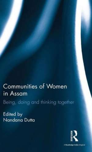 Communities of Women in Assam: Being, doing and thinking together de Nandana Dutta