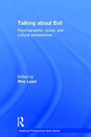 Talking about Evil: Psychoanalytic, Social, and Cultural Perspectives de Rina Lazar