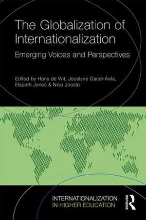 The Globalization of Internationalization: Emerging Voices and Perspectives de Hans De Wit