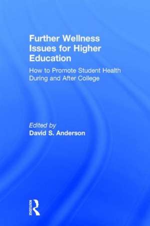 Further Wellness Issues for Higher Education: How to Promote Student Health During and After College de David S. Anderson