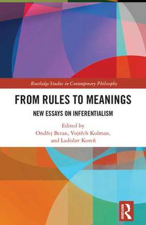 From Rules to Meanings: New Essays on Inferentialism de Ondřej Beran