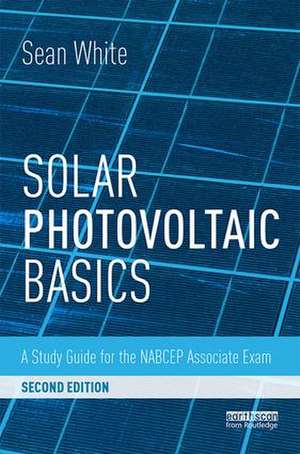 Solar Photovoltaic Basics: A Study Guide for the NABCEP Associate Exam de Sean White