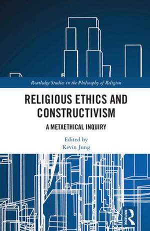 Religious Ethics and Constructivism: A Metaethical Inquiry de Kevin Jung
